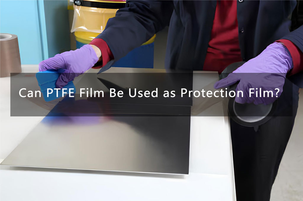 Can PTFE Film Be Used as Protection Film